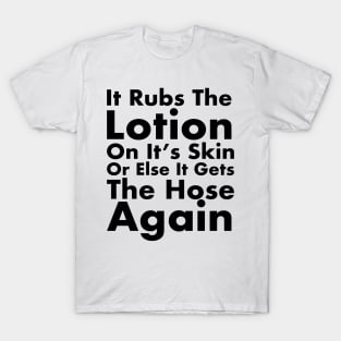 It Rubs The Lotion On It’s Skin T-Shirt